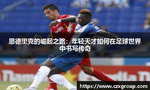 恩德里克的崛起之路：年轻天才如何在足球世界中书写传奇