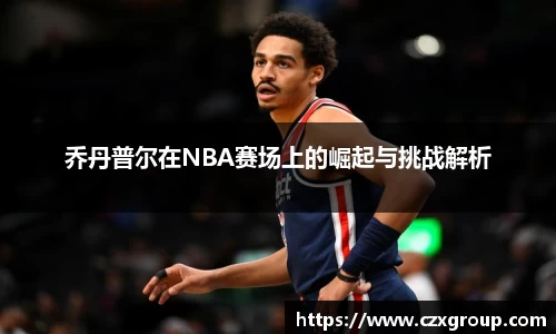 乔丹普尔在NBA赛场上的崛起与挑战解析